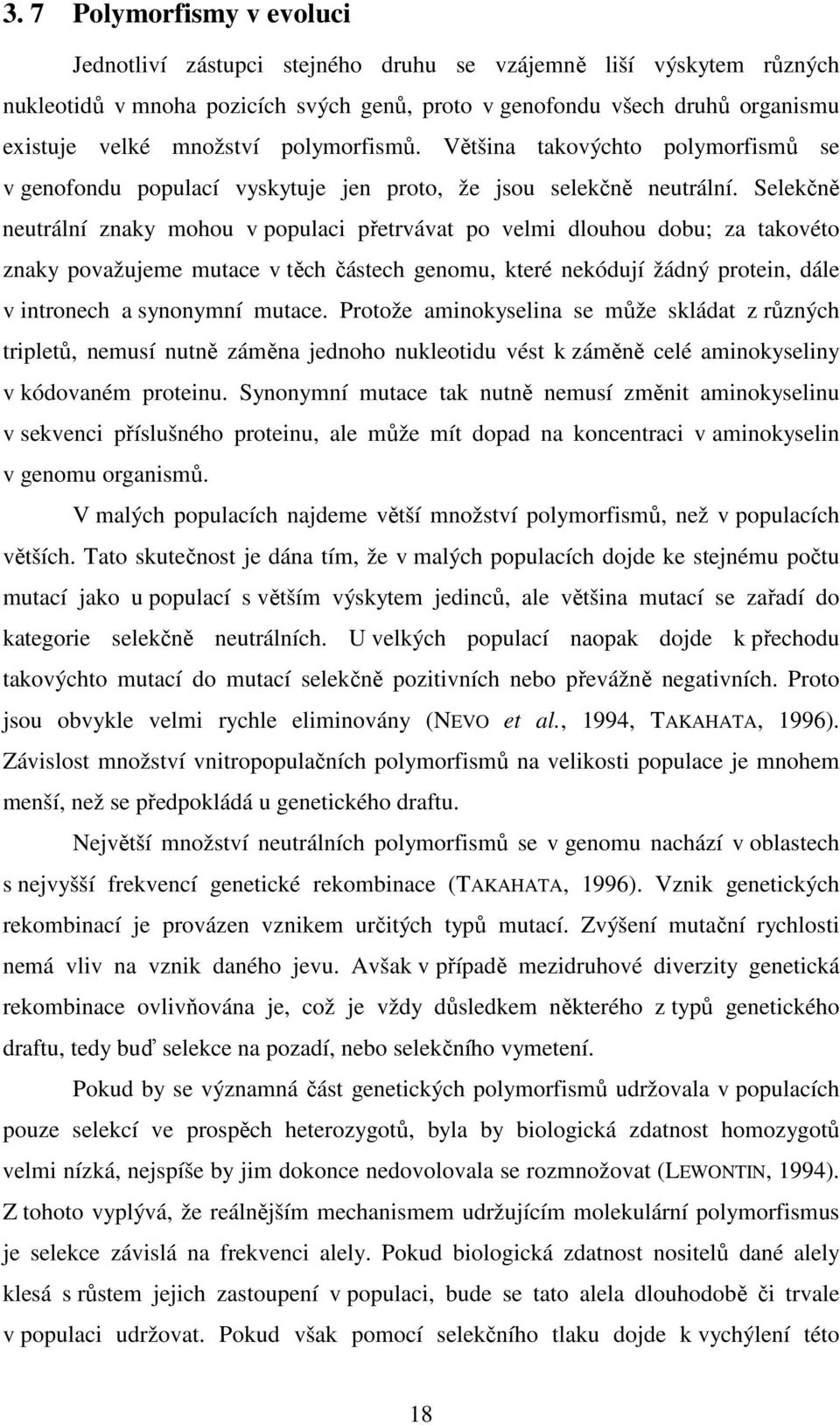 Selekčně neutrální znaky mohou v populaci přetrvávat po velmi dlouhou dobu; za takovéto znaky považujeme mutace v těch částech genomu, které nekódují žádný protein, dále v intronech a synonymní