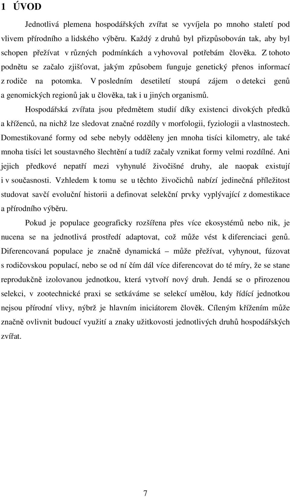 Z tohoto podnětu se začalo zjišťovat, jakým způsobem funguje genetický přenos informací z rodiče na potomka.