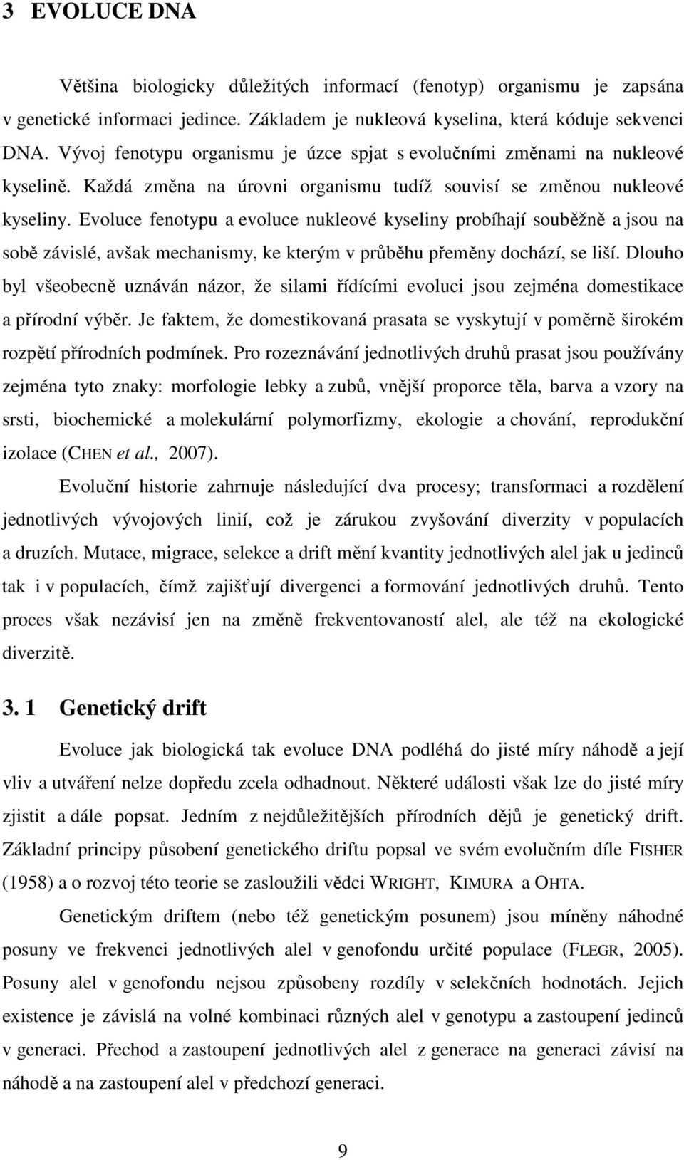 Evoluce fenotypu a evoluce nukleové kyseliny probíhají souběžně a jsou na sobě závislé, avšak mechanismy, ke kterým v průběhu přeměny dochází, se liší.