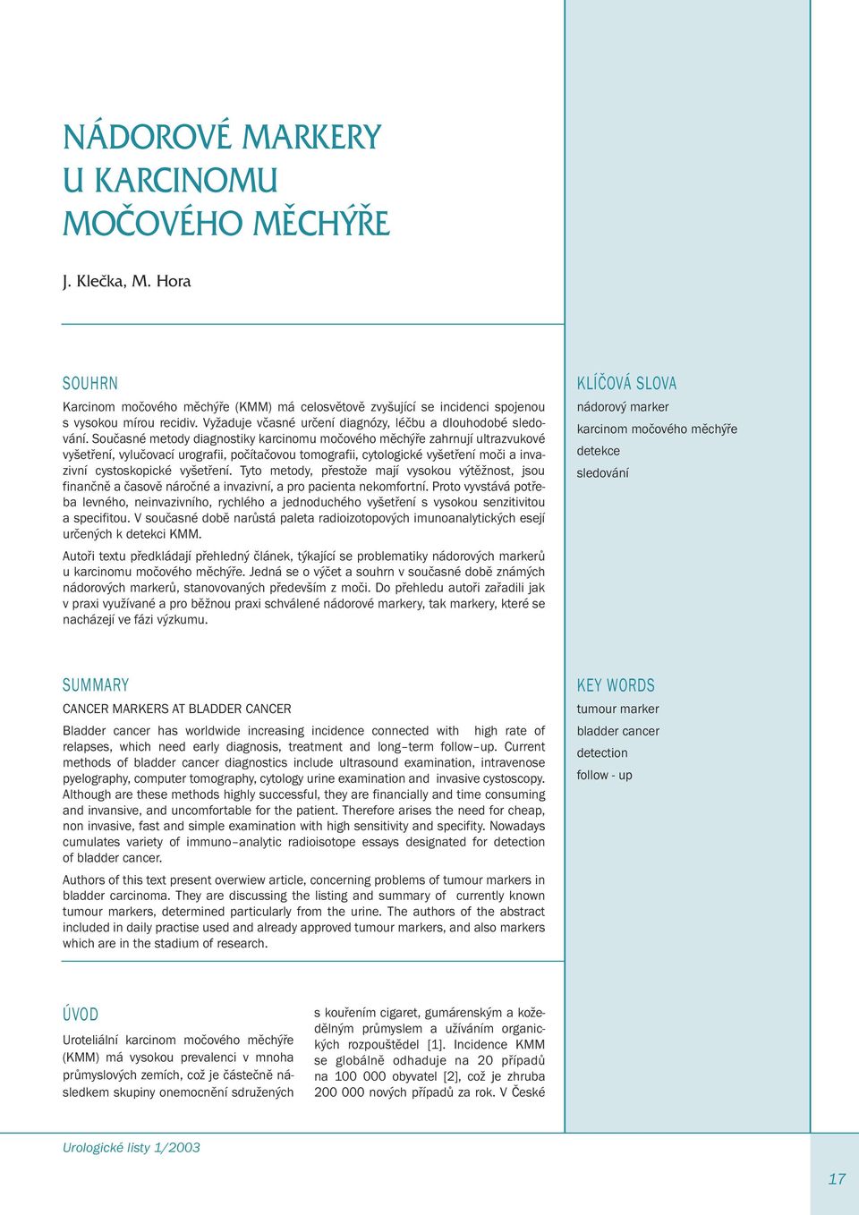 Současné metody diagnostiky karcinomu močového měchýře zahrnují ultrazvukové vyšetření, vylučovací urografii, počítačovou tomografii, cytologické vyšetření moči a invazivní cystoskopické vyšetření.