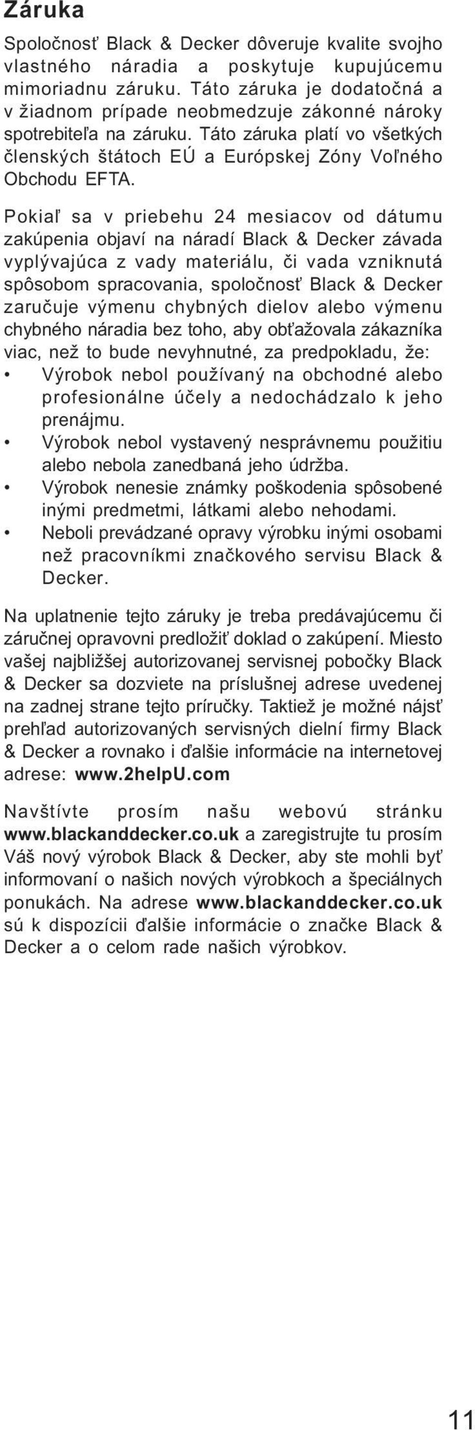 Pokia¾ sa v priebehu 24 mesiacov od dátumu zakúpenia objaví na náradí Black & Decker závada vyplývajúca z vady materiálu, èi vada vzniknutá spôsobom spracovania, spoloènos Black & Decker zaruèuje