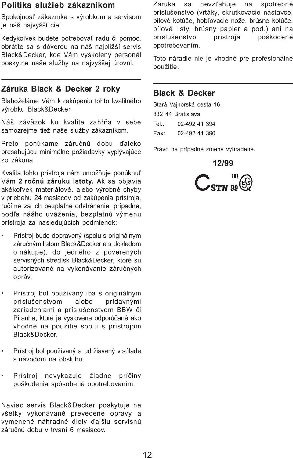 Záruka Black & Decker 2 roky Blahoželáme Vám k zakúpeniu tohto kvalitného výrobku Black&Decker. Náš záväzok ku kvalite zahàòa v sebe samozrejme tiež naše služby zákazníkom.