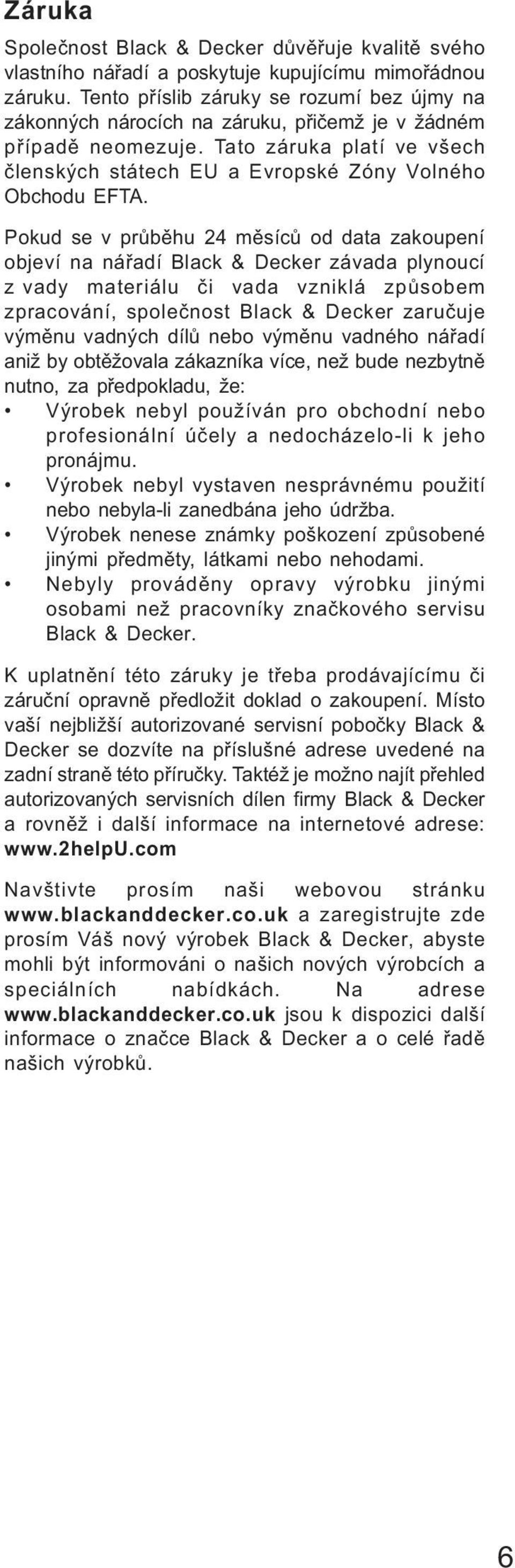 Pokud se v prùbìhu 24 mìsícù od data zakoupení objeví na náøadí Black & Decker závada plynoucí z vady materiálu èi vada vzniklá zpùsobem zpracování, spoleènost Black & Decker zaruèuje výmìnu vadných