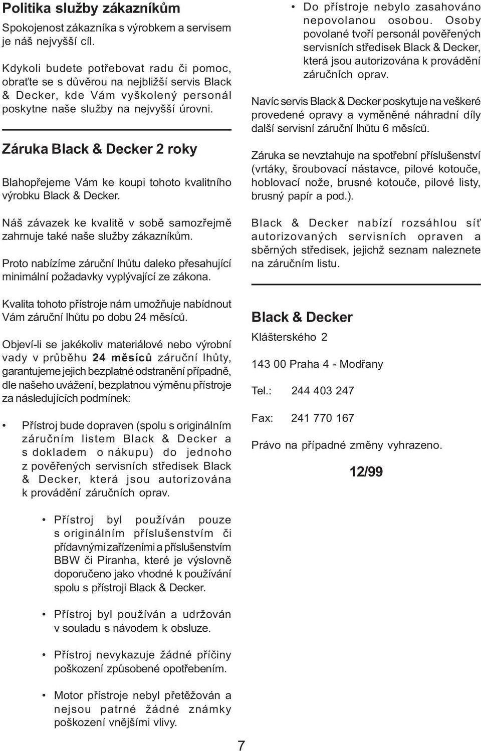 Záruka Black & Decker 2 roky Blahopøejeme Vám ke koupi tohoto kvalitního výrobku Black & Decker. Náš závazek ke kvalitì v sobì samozøejmì zahrnuje také naše služby zákazníkùm.