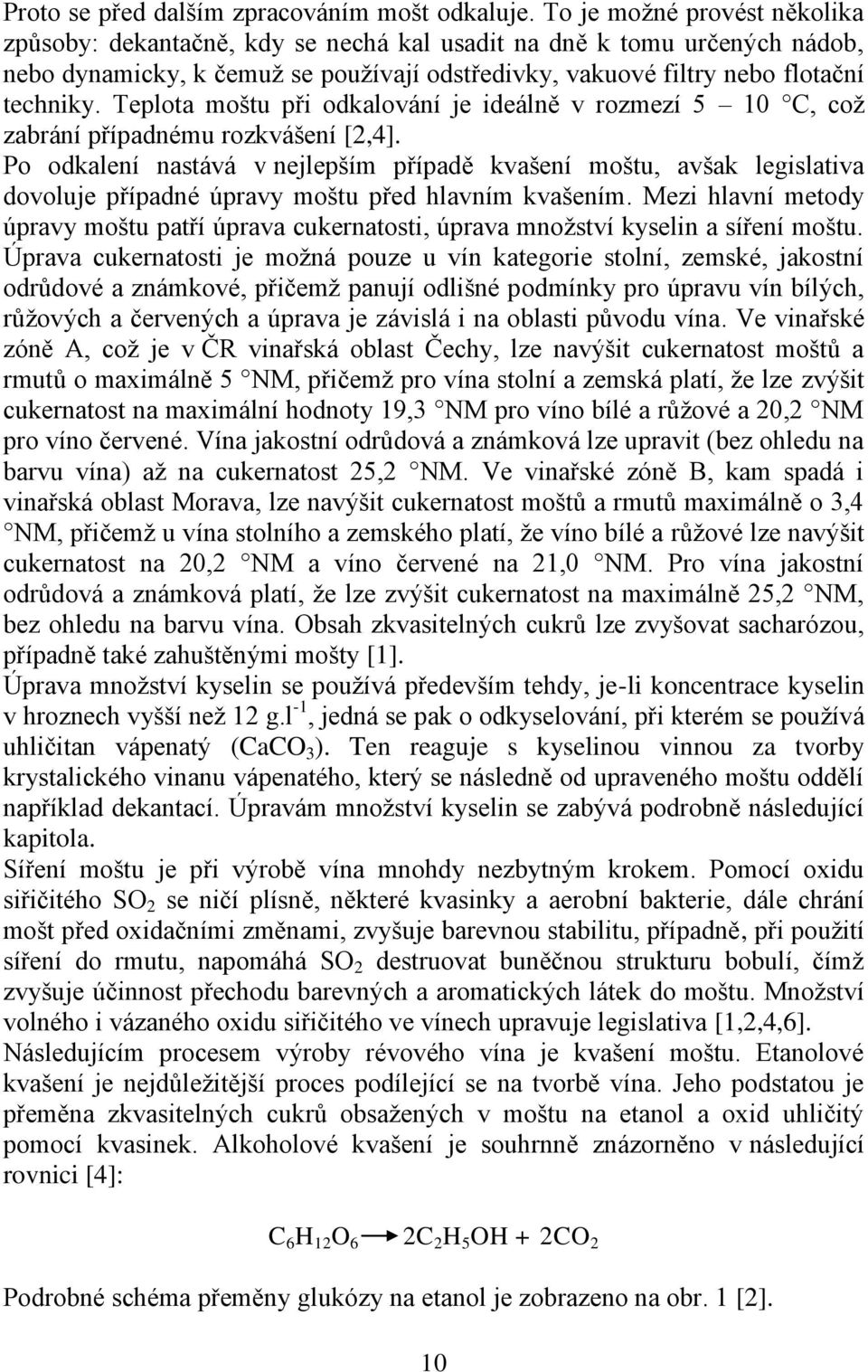 Teplota moštu při odkalování je ideálně v rozmezí 5 10 C, což zabrání případnému rozkvášení [2,4].