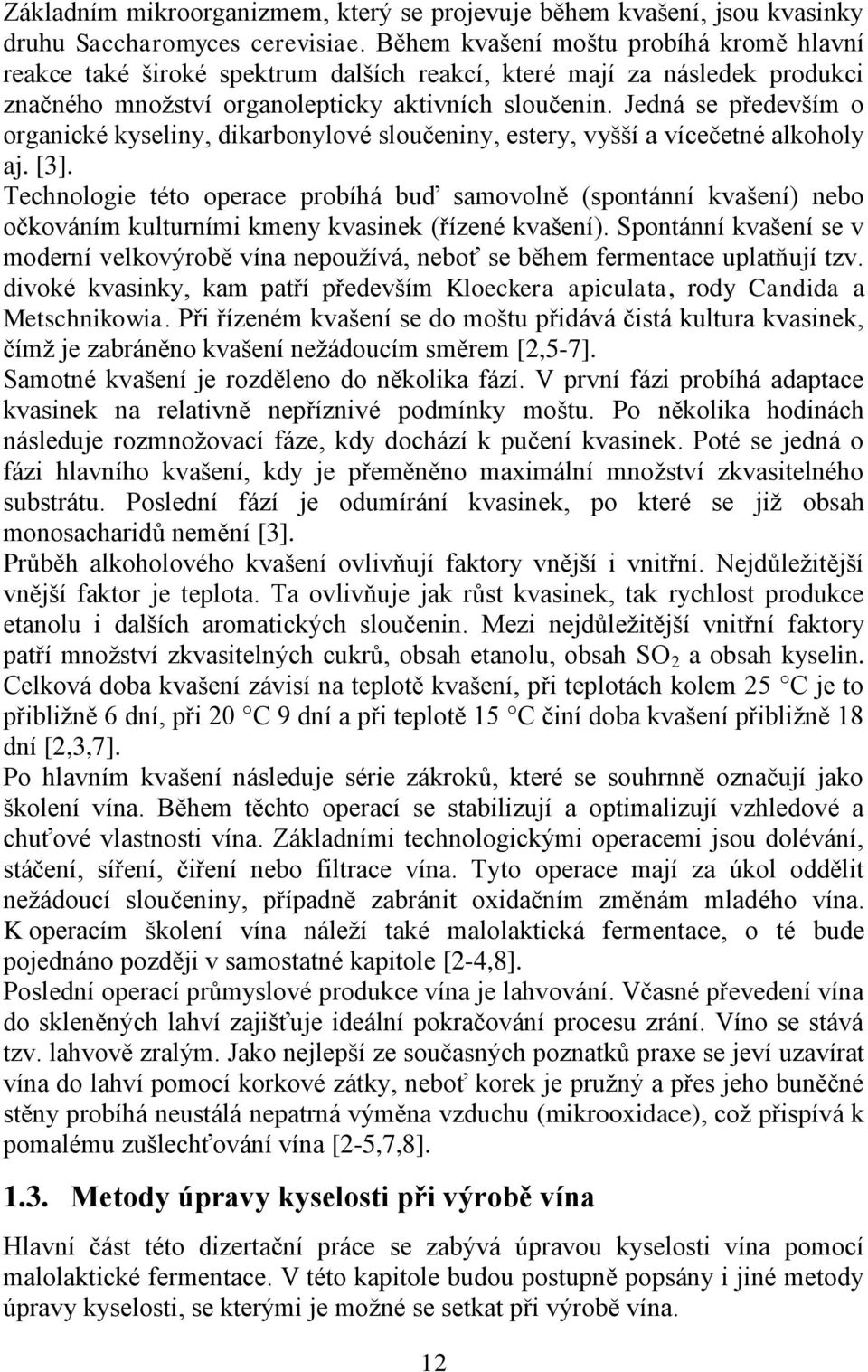 Jedná se především o organické kyseliny, dikarbonylové sloučeniny, estery, vyšší a vícečetné alkoholy aj. [3].