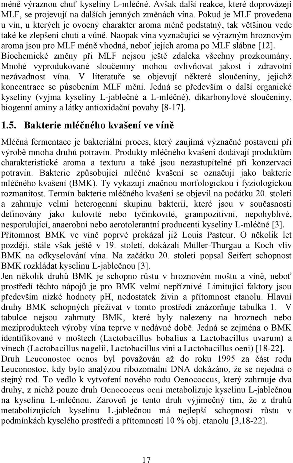 Naopak vína vyznačující se výrazným hroznovým aroma jsou pro MLF méně vhodná, neboť jejich aroma po MLF slábne [12]. Biochemické změny při MLF nejsou ještě zdaleka všechny prozkoumány.