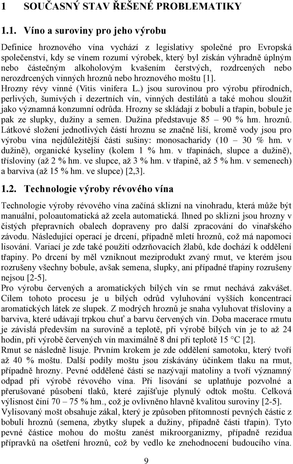 ) jsou surovinou pro výrobu přírodních, perlivých, šumivých i dezertních vín, vinných destilátů a také mohou sloužit jako významná konzumní odrůda.