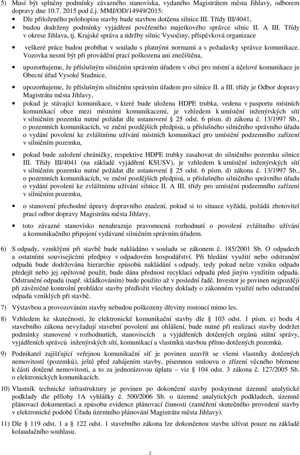 Třídy v okrese Jihlava, tj. Krajské správa a údržby silnic Vysočiny, příspěvková organizace veškeré práce budou probíhat v souladu s platnými normami a s požadavky správce komunikace.