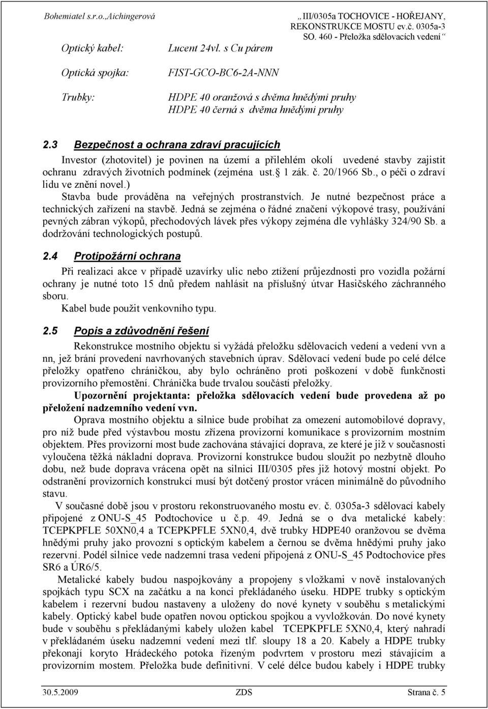 , o péči o zdraví lidu ve znění novel.) Stavba bude prováděna na veřejných prostranstvích. Je nutné bezpečnost práce a technických zařízení na stavbě.