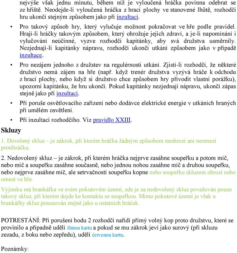 Hrají-li hráčky takovým způsobem, který ohrožuje jejich zdraví, a je-li napomínání i vylučování neúčinné, vyzve rozhodčí kapitánky, aby svá družstva usměrnily.