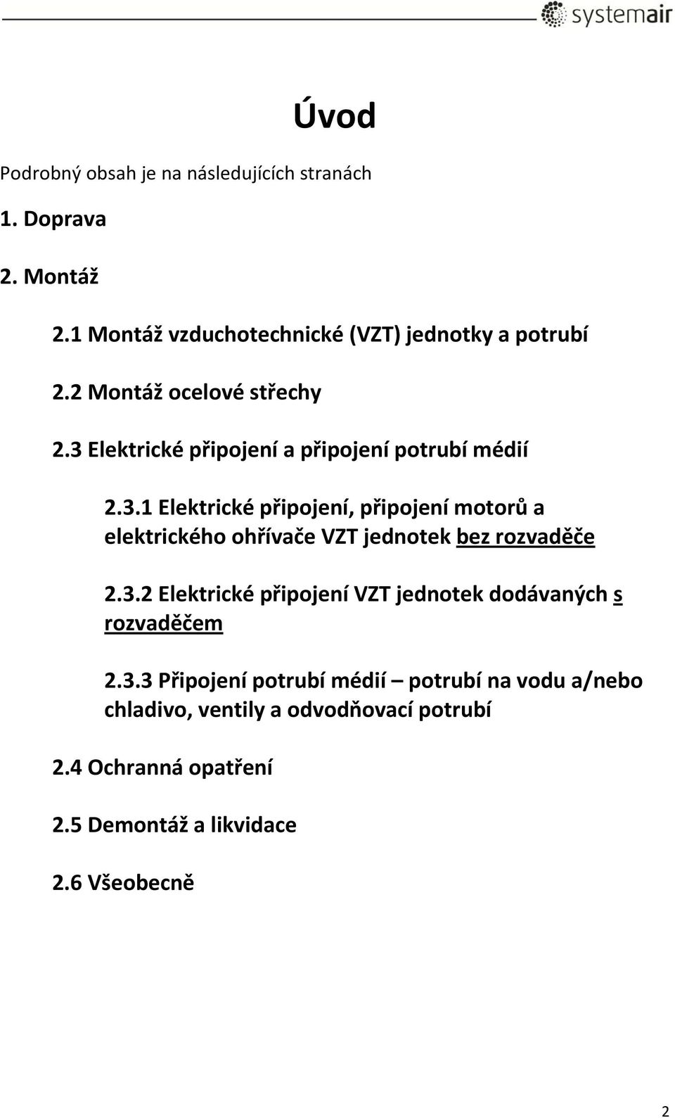 3.2 Elektrické připojení VZT jednotek dodávaných s rozvaděčem 2.3.3 Připojení potrubí médií potrubí na vodu a/nebo chladivo, ventily a odvodňovací potrubí 2.