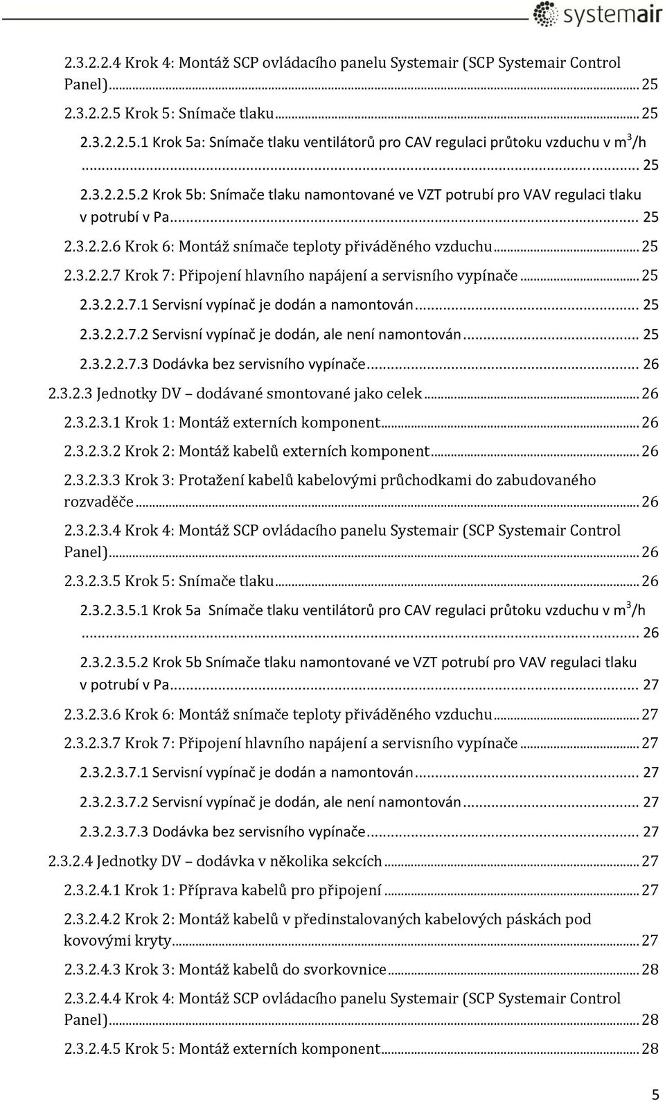 .. 25 2.3.2.2.7.1 Servisní vypínač je dodán a namontován... 25 2.3.2.2.7.2 Servisní vypínač je dodán, ale není namontován... 25 2.3.2.2.7.3 Dodávka bez servisního vypínače... 26 2.3.2.3 Jednotky DV dodávané smontované jako celek.