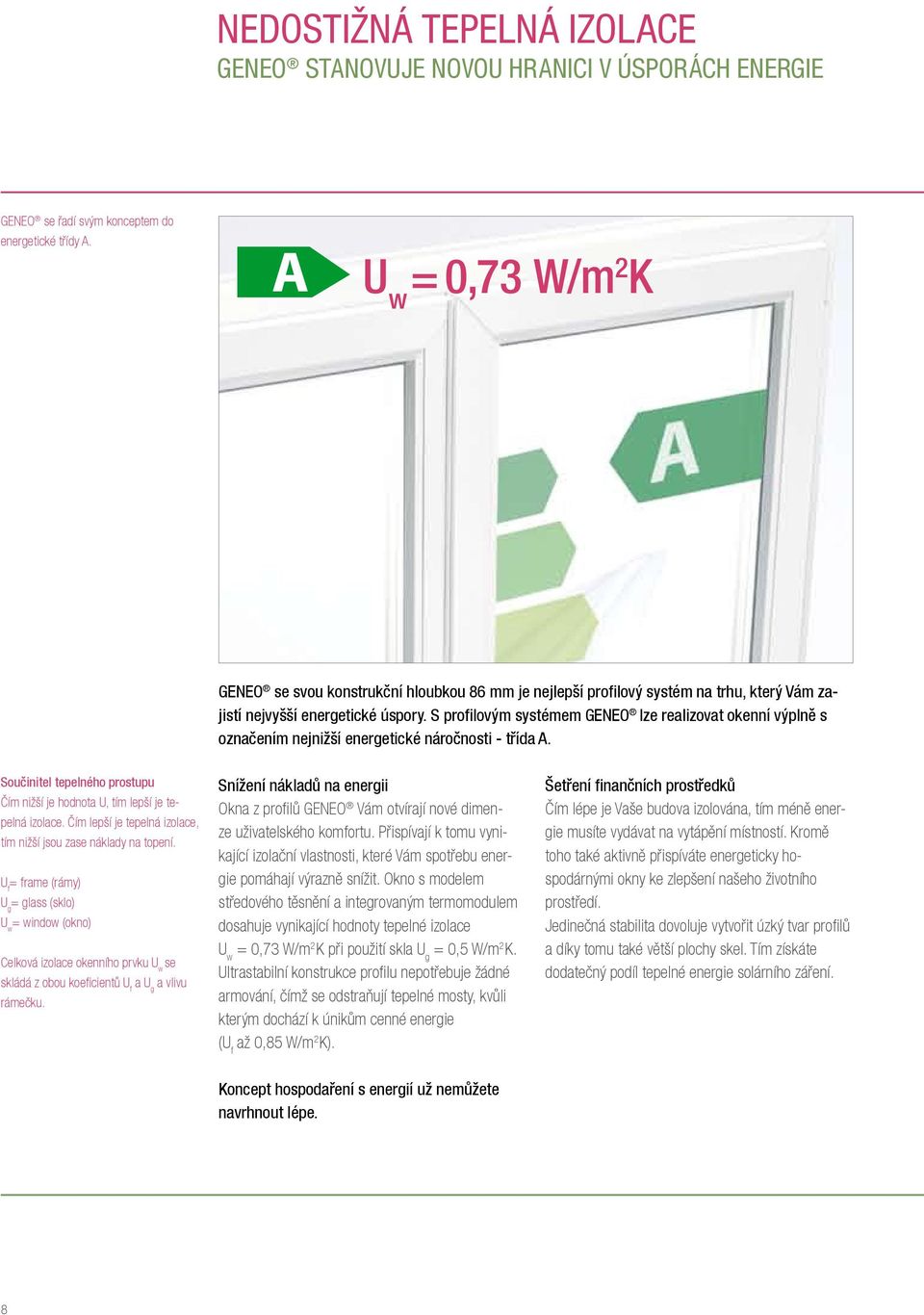 S profilovým systémem GENEO lze realizovat okenní výplně s označením nejnižší energetické náročnosti - třída A. Součinitel tepelného prostupu Čím nižší je hodnota U, tím lepší je tepelná izolace.