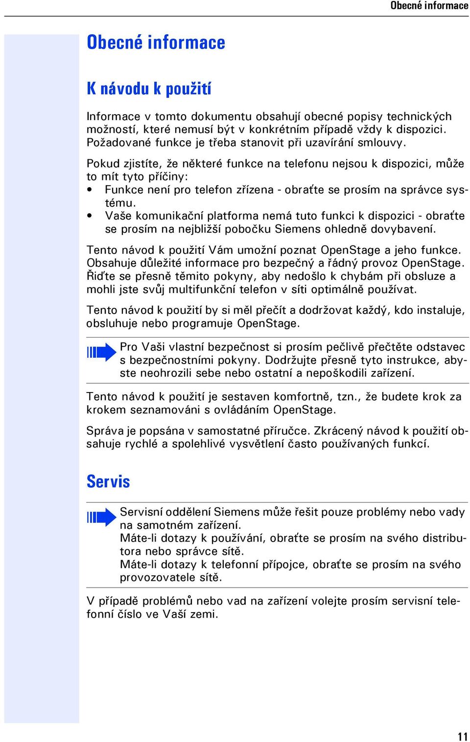 Pokud zjistíte, že některé funkce na telefonu nejsou k dispozici, může to mít tyto příčiny: Funkce není pro telefon zřízena - obraťte se prosím na správce systému.