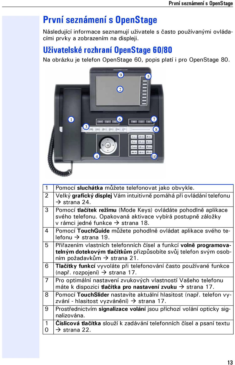 2 Velký grafický displej Vám intuitivně pomáhá při ovládání telefonu strana 24. 3 Pomocí tlačítek režimu (Mode Keys) ovládáte pohodlně aplikace svého telefonu.