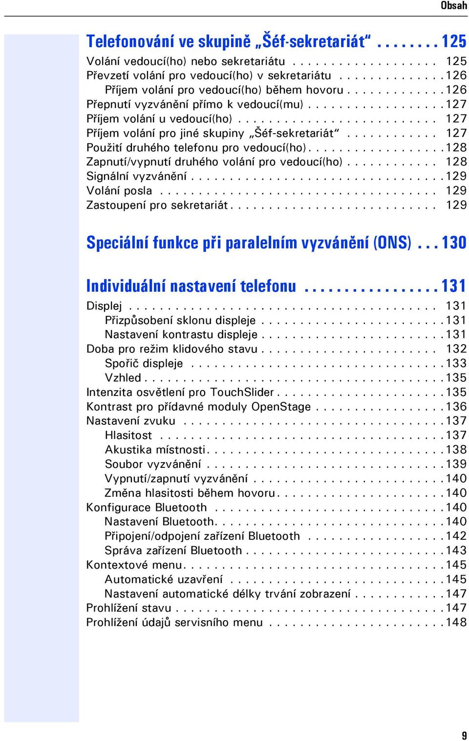 ......................... 127 Příjem volání pro jiné skupiny Šéf-sekretariát............ 127 Použití druhého telefonu pro vedoucí(ho)..................128 Zapnutí/vypnutí druhého volání pro vedoucí(ho).