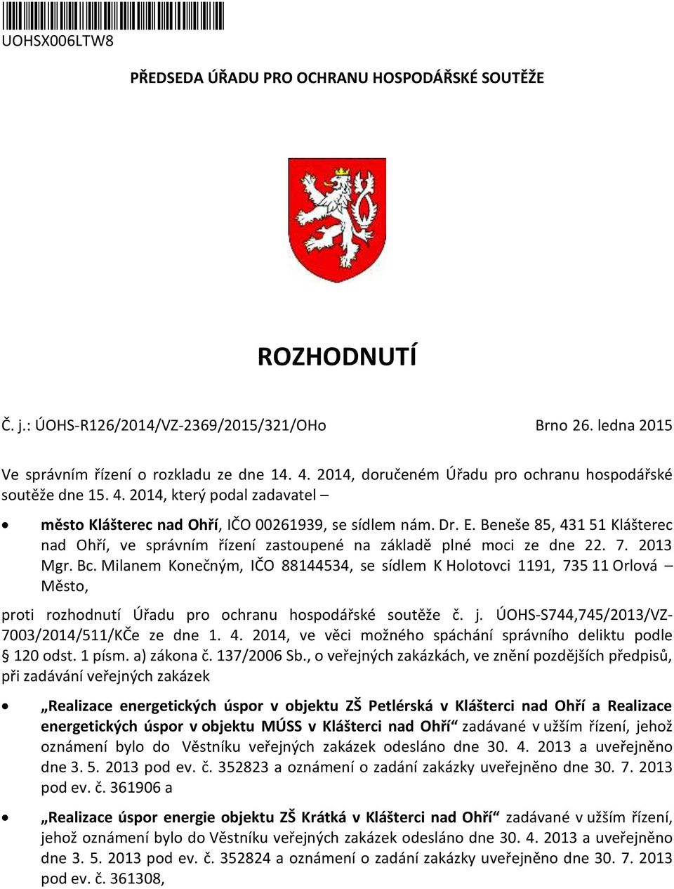 Beneše 85, 431 51 Klášterec nad Ohří, ve správním řízení zastoupené na základě plné moci ze dne 22. 7. 2013 Mgr. Bc.