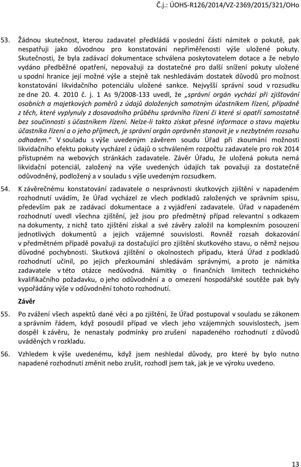 výše a stejně tak neshledávám dostatek důvodů pro možnost konstatování likvidačního potenciálu uložené sankce. Nejvyšší správní soud v rozsudku ze dne 20. 4. 2010 č. j.