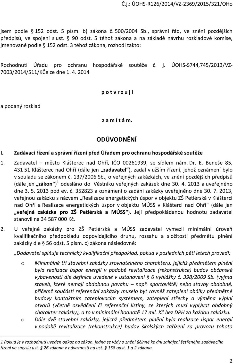 4. 2014 a podaný rozklad p o t v r z u j i z a m í t á m. ODŮVODNĚNÍ I. Zadávací řízení a správní řízení před Úřadem pro ochranu hospodářské soutěže 1.