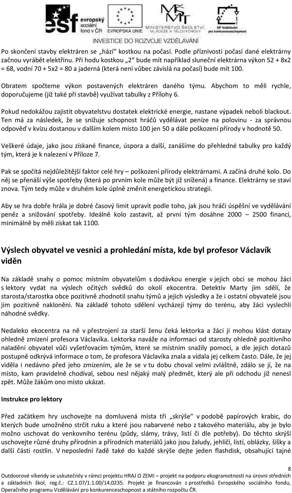 Aho to ěli r hle, doporučuje e již také při sta ě uží at ta ulk z Příloh 6. Pokud edokážou zajistit oatelst u dostatek elektri ké e ergie, nasta e ýpadek e oli la kout.