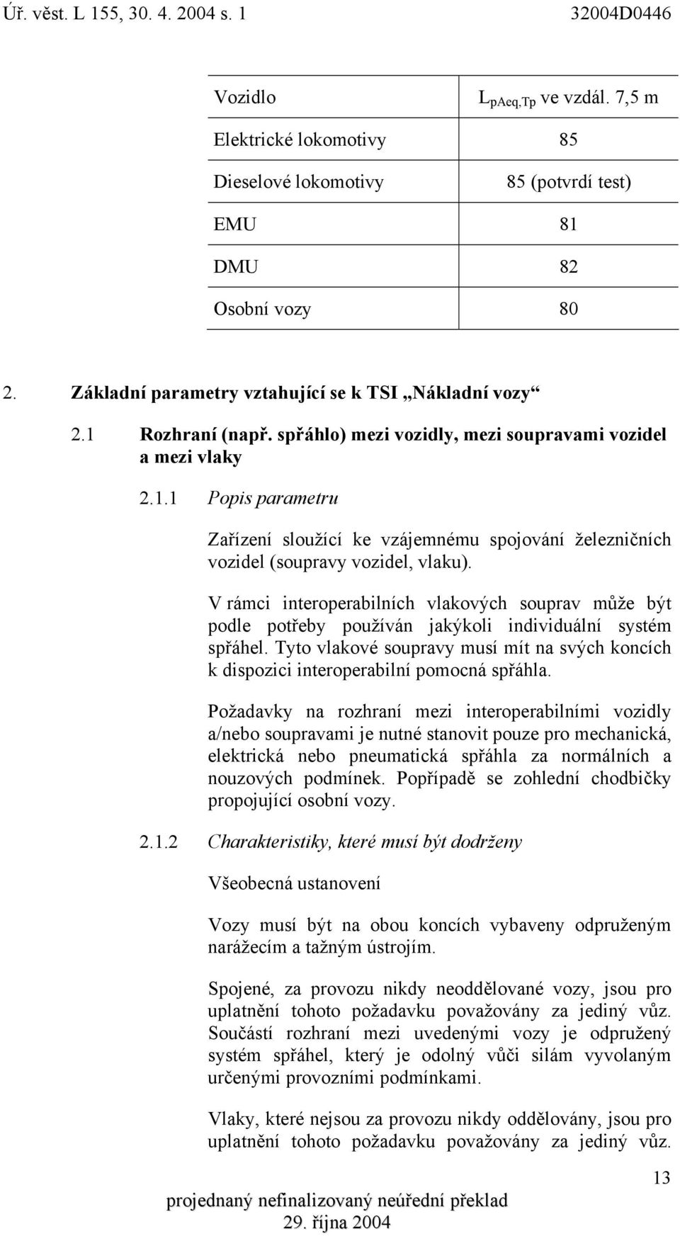 V rámci interoperabilních vlakových souprav může být podle potřeby používán jakýkoli individuální systém spřáhel.