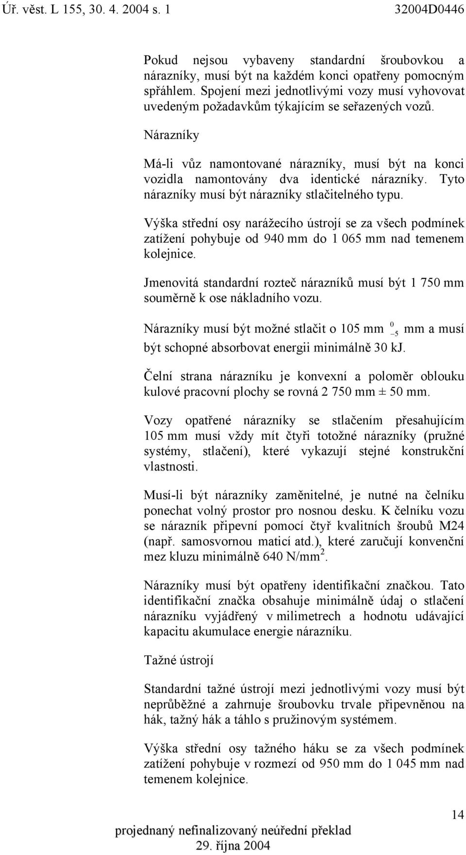 Nárazníky Má-li vůz namontované nárazníky, musí být na konci vozidla namontovány dva identické nárazníky. Tyto nárazníky musí být nárazníky stlačitelného typu.