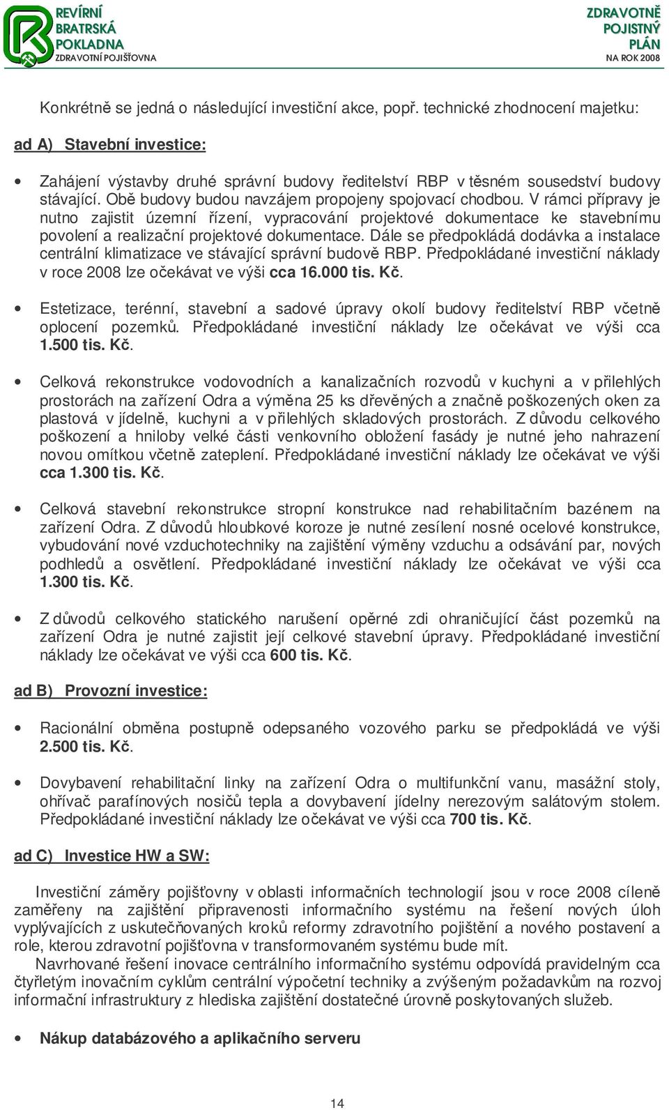 Dále se pedpokládá dodávka a instalace centrální klimatizace ve stávající správní budov RBP. Pedpokládané investiní náklady v roce 2008 lze oekávat ve výši cca 16.000.