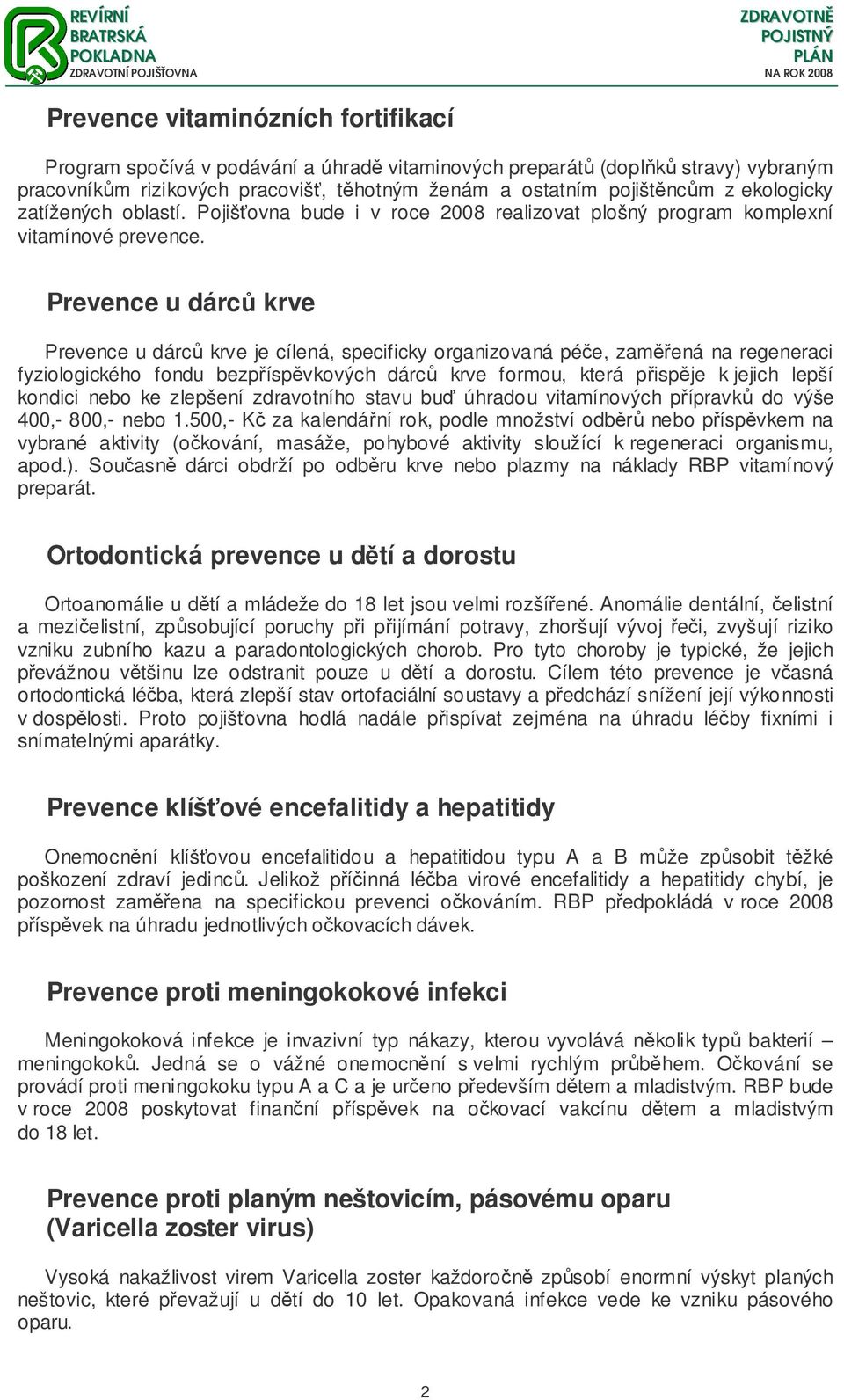 Prevence u dárc krve Prevence u dárc krve je cílená, specificky organizovaná pée, zamená na regeneraci fyziologického fondu bezpíspvkových dárc krve formou, která pispje k jejich lepší kondici nebo