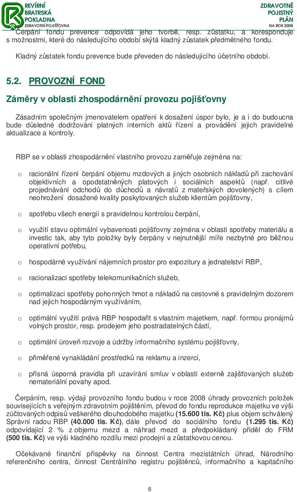 PROVOZNÍ FOND Zámry v oblasti zhospodárnní provozu pojišovny Zásadním spoleným jmenovatelem opatení k dosažení úspor bylo, je a i do budoucna bude dsledné dodržování platných interních akt ízení a