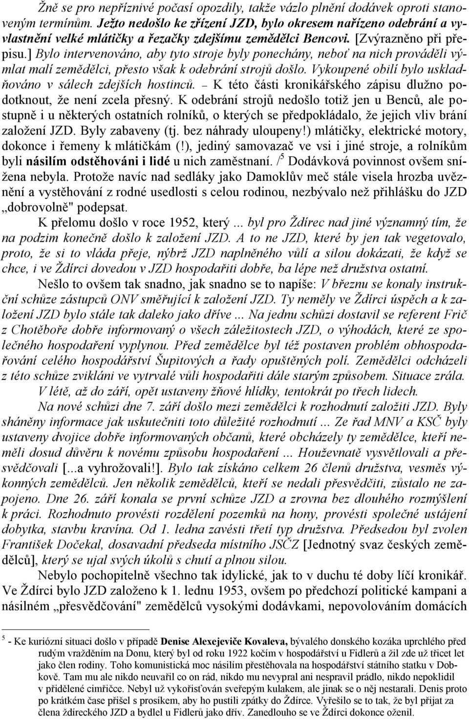 ] Bylo intervenováno, aby tyto stroje byly ponechány, neboť na nich prováděli výmlat malí zemědělci, přesto však k odebrání strojů došlo. Vykoupené obilí bylo uskladňováno v sálech zdejších hostinců.