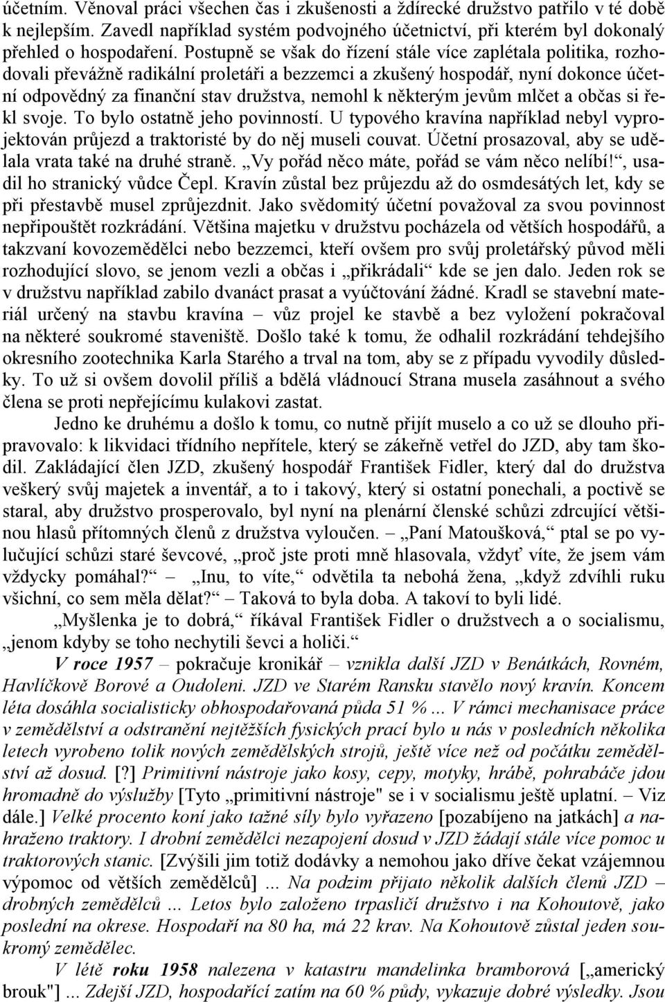 některým jevům mlčet a občas si řekl svoje. To bylo ostatně jeho povinností. U typového kravína například nebyl vyprojektován průjezd a traktoristé by do něj museli couvat.