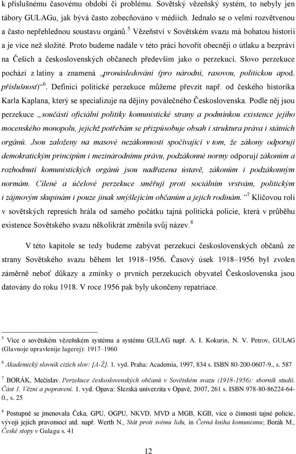 Proto budeme nadále v této práci hovořit obecněji o útlaku a bezpráví na Češích a československých občanech především jako o perzekuci.