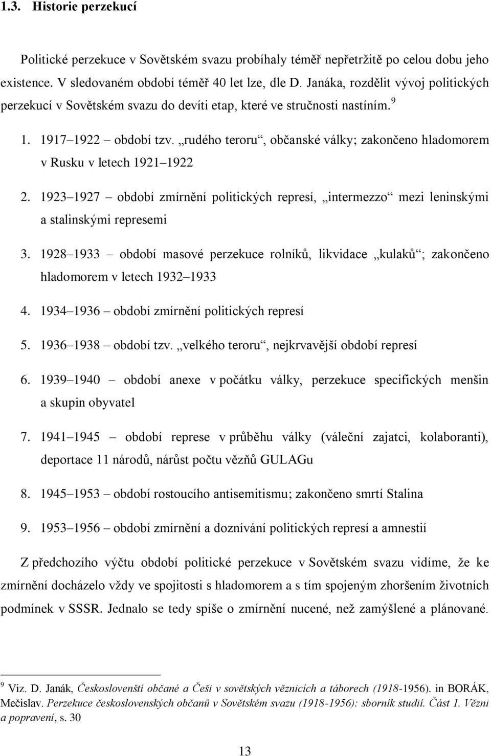 rudého teroru, občanské války; zakončeno hladomorem v Rusku v letech 1921 1922 2. 1923 1927 období zmírnění politických represí, intermezzo mezi leninskými a stalinskými represemi 3.