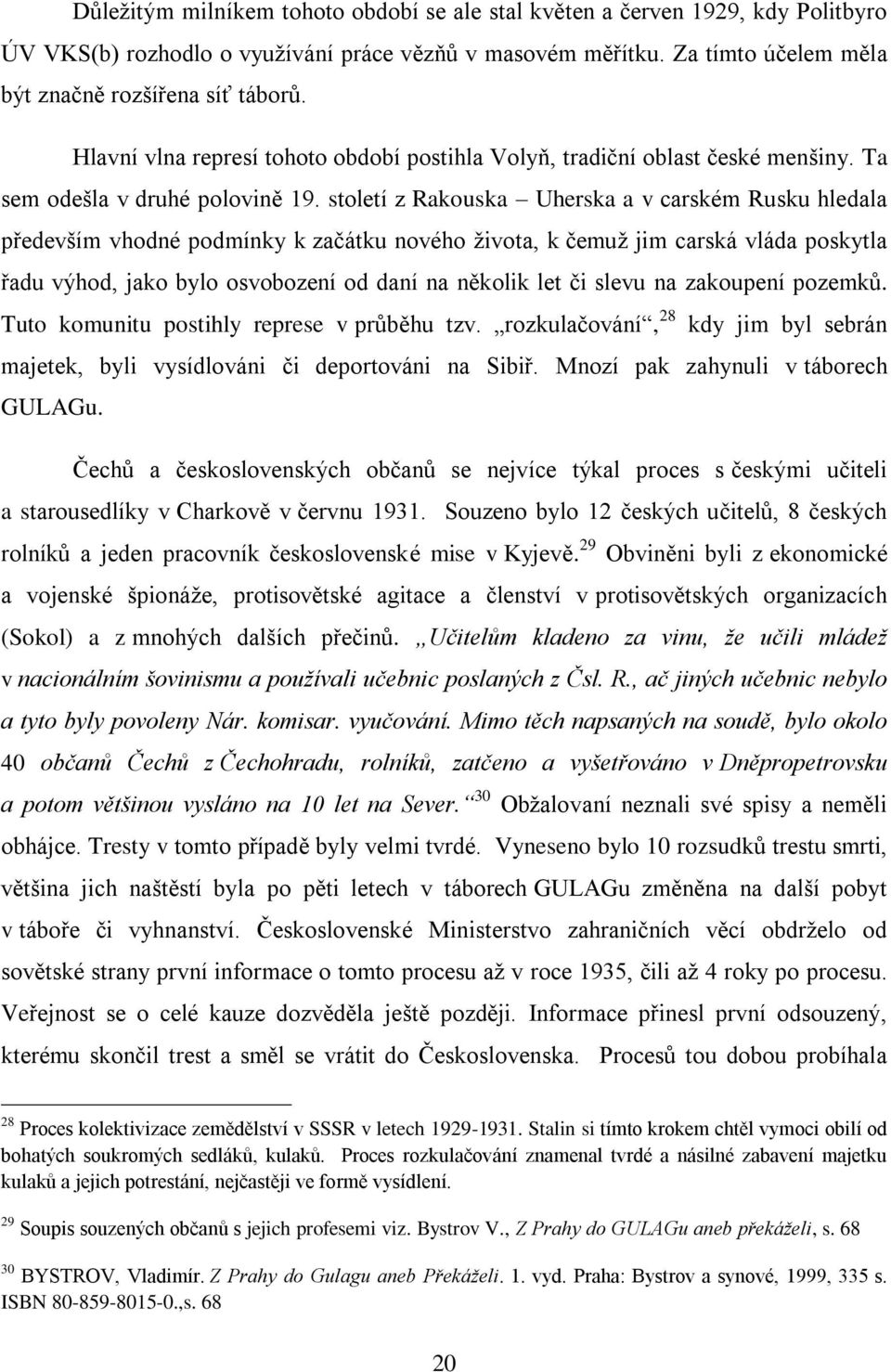 století z Rakouska Uherska a v carském Rusku hledala především vhodné podmínky k začátku nového života, k čemuž jim carská vláda poskytla řadu výhod, jako bylo osvobození od daní na několik let či