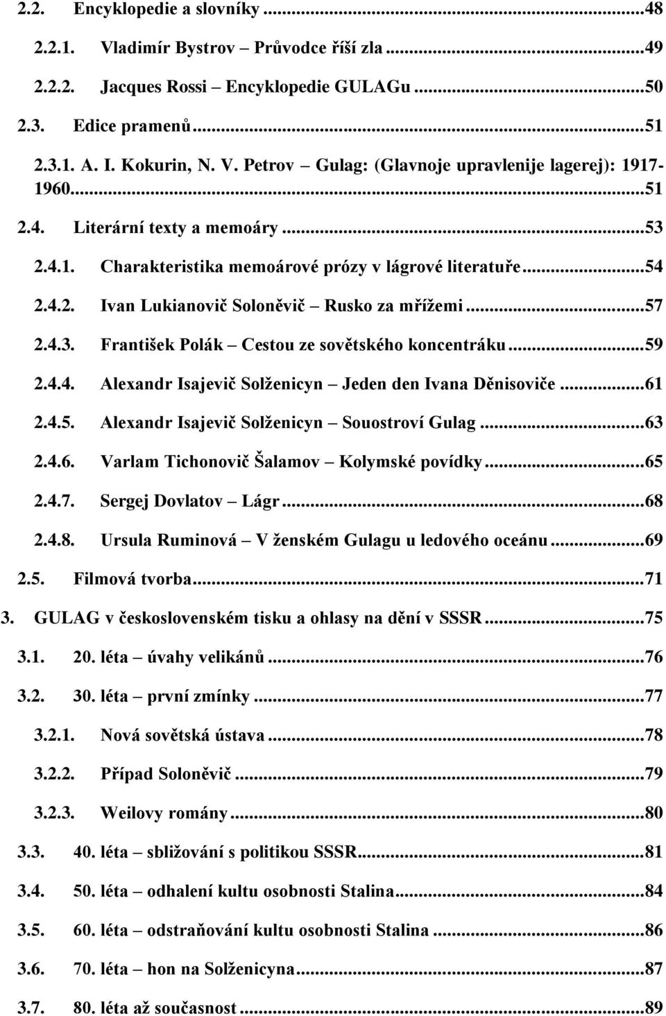 .. 59 2.4.4. Alexandr Isajevič Solženicyn Jeden den Ivana Děnisoviče... 61 2.4.5. Alexandr Isajevič Solženicyn Souostroví Gulag... 63 2.4.6. Varlam Tichonovič Šalamov Kolymské povídky... 65 2.4.7.