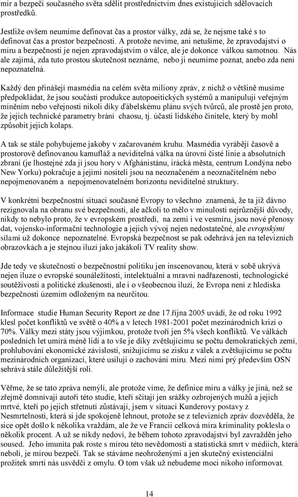 A protože nevíme, ani netušíme, že zpravodajství o míru a bezpečnosti je nejen zpravodajstvím o válce, ale je dokonce válkou samotnou.