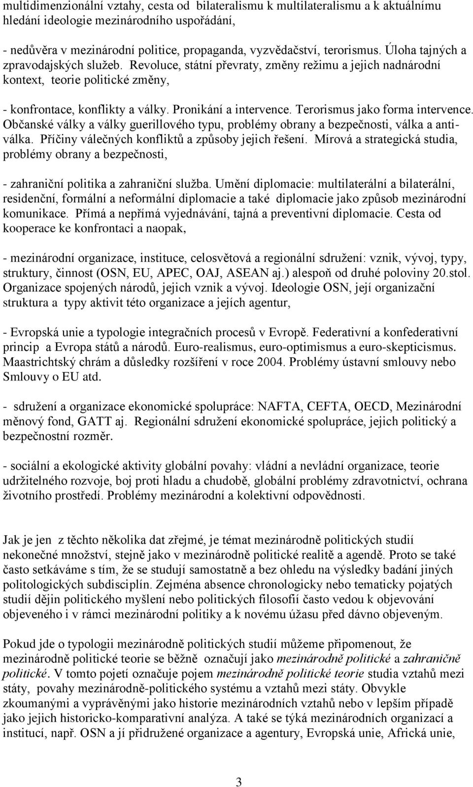 Terorismus jako forma intervence. Občanské války a války guerillového typu, problémy obrany a bezpečnosti, válka a antiválka. Příčiny válečných konfliktů a způsoby jejich řešení.