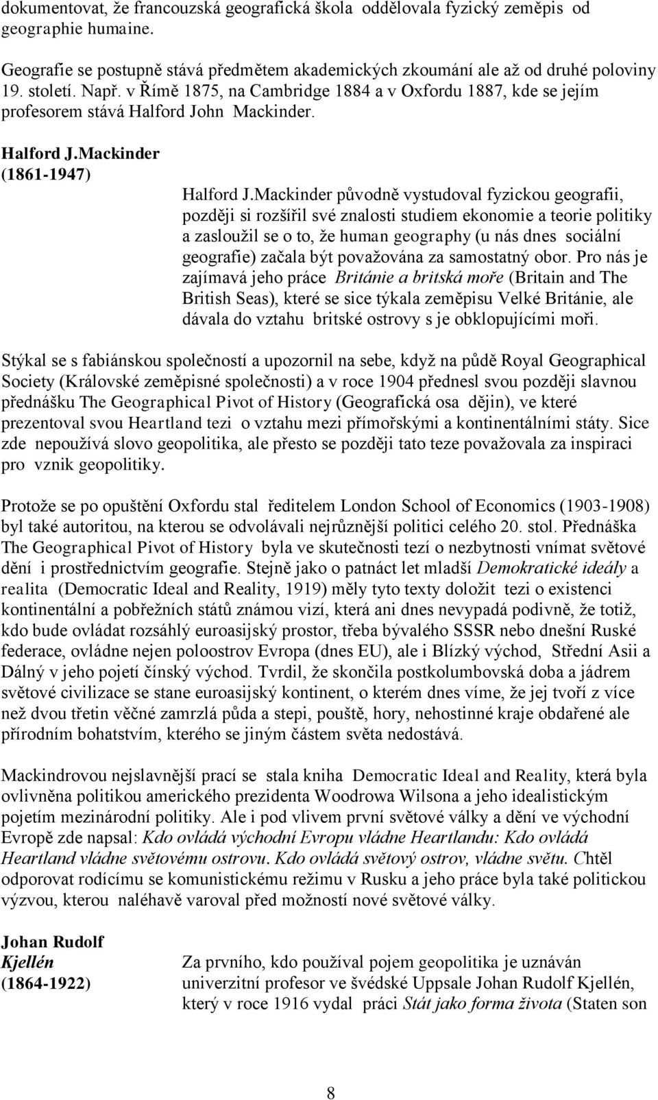 Mackinder původně vystudoval fyzickou geografii, později si rozšířil své znalosti studiem ekonomie a teorie politiky a zasloužil se o to, že human geography (u nás dnes sociální geografie) začala být