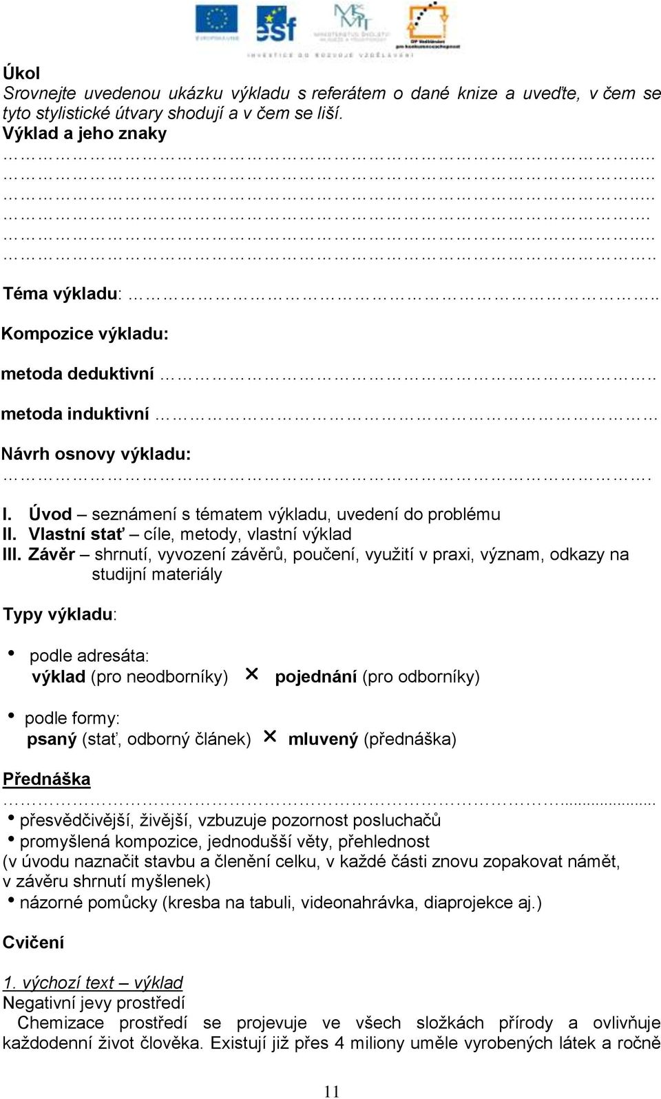 Závěr shrnutí, vyvození závěrů, poučení, vyuţití v praxi, význam, odkazy na studijní materiály Typy výkladu: podle adresáta: výklad (pro neodborníky) pojednání (pro odborníky) podle formy: psaný