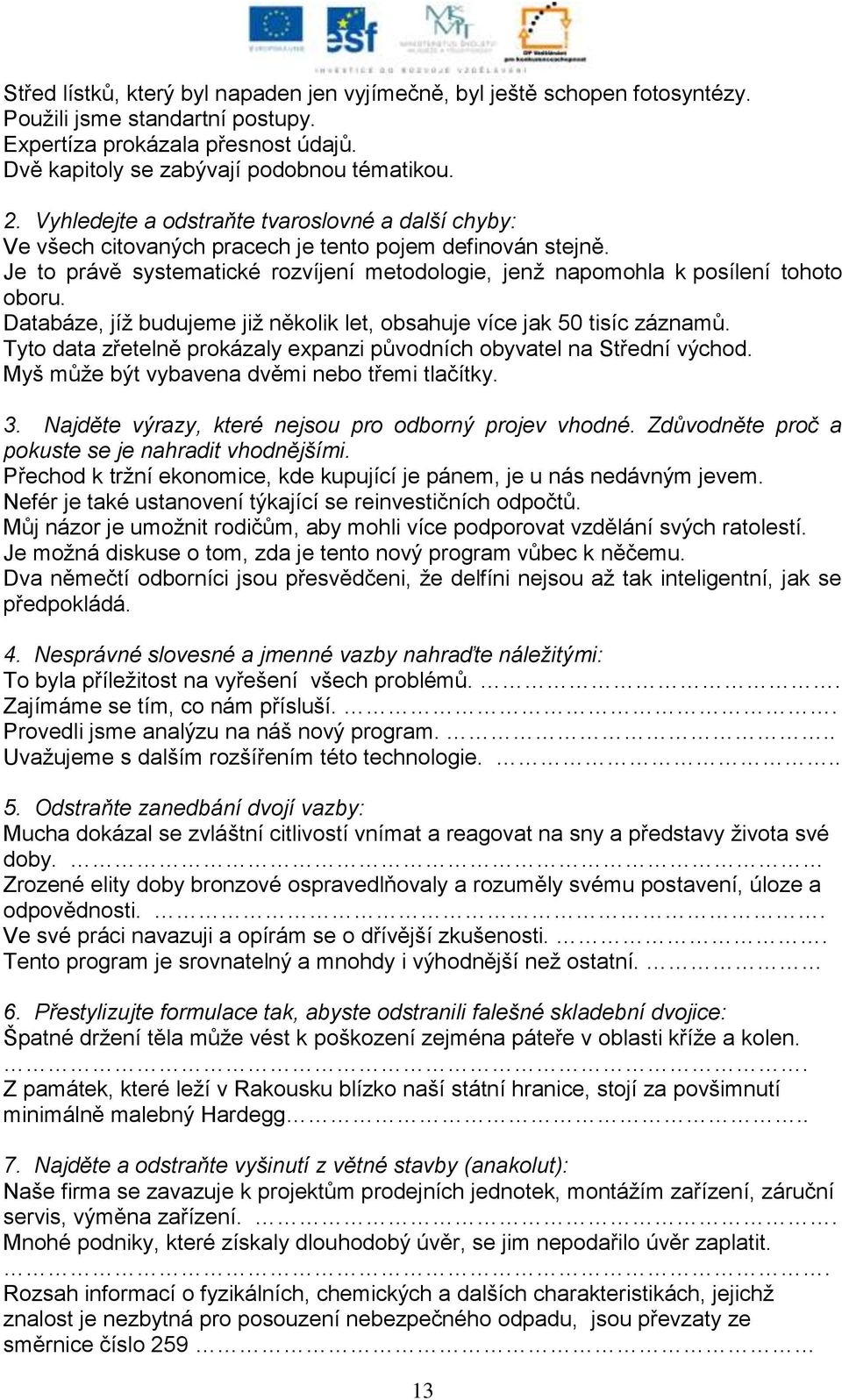 Databáze, jíţ budujeme jiţ několik let, obsahuje více jak 50 tisíc záznamů. Tyto data zřetelně prokázaly expanzi původních obyvatel na Střední východ. Myš můţe být vybavena dvěmi nebo třemi tlačítky.