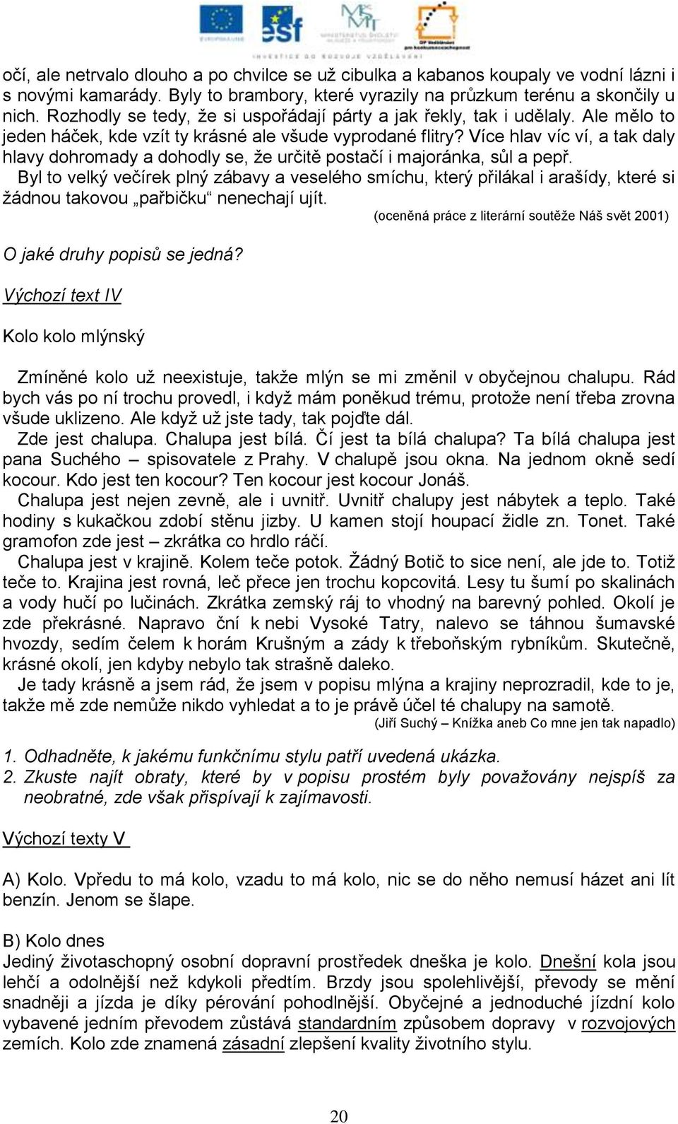 Více hlav víc ví, a tak daly hlavy dohromady a dohodly se, ţe určitě postačí i majoránka, sůl a pepř.