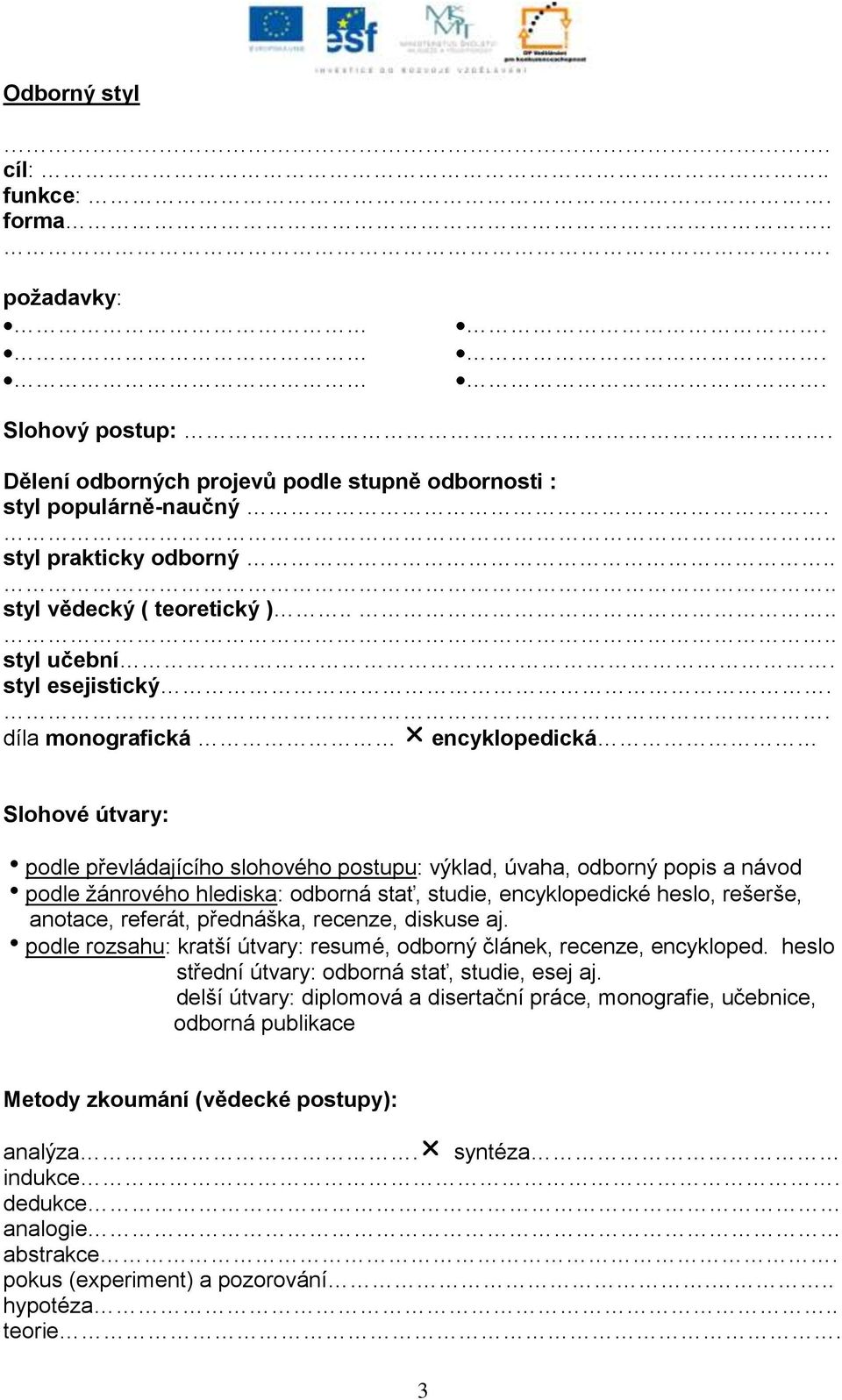 . díla monografická encyklopedická Slohové útvary: podle převládajícího slohového postupu: výklad, úvaha, odborný popis a návod podle ţánrového hlediska: odborná stať, studie, encyklopedické heslo,