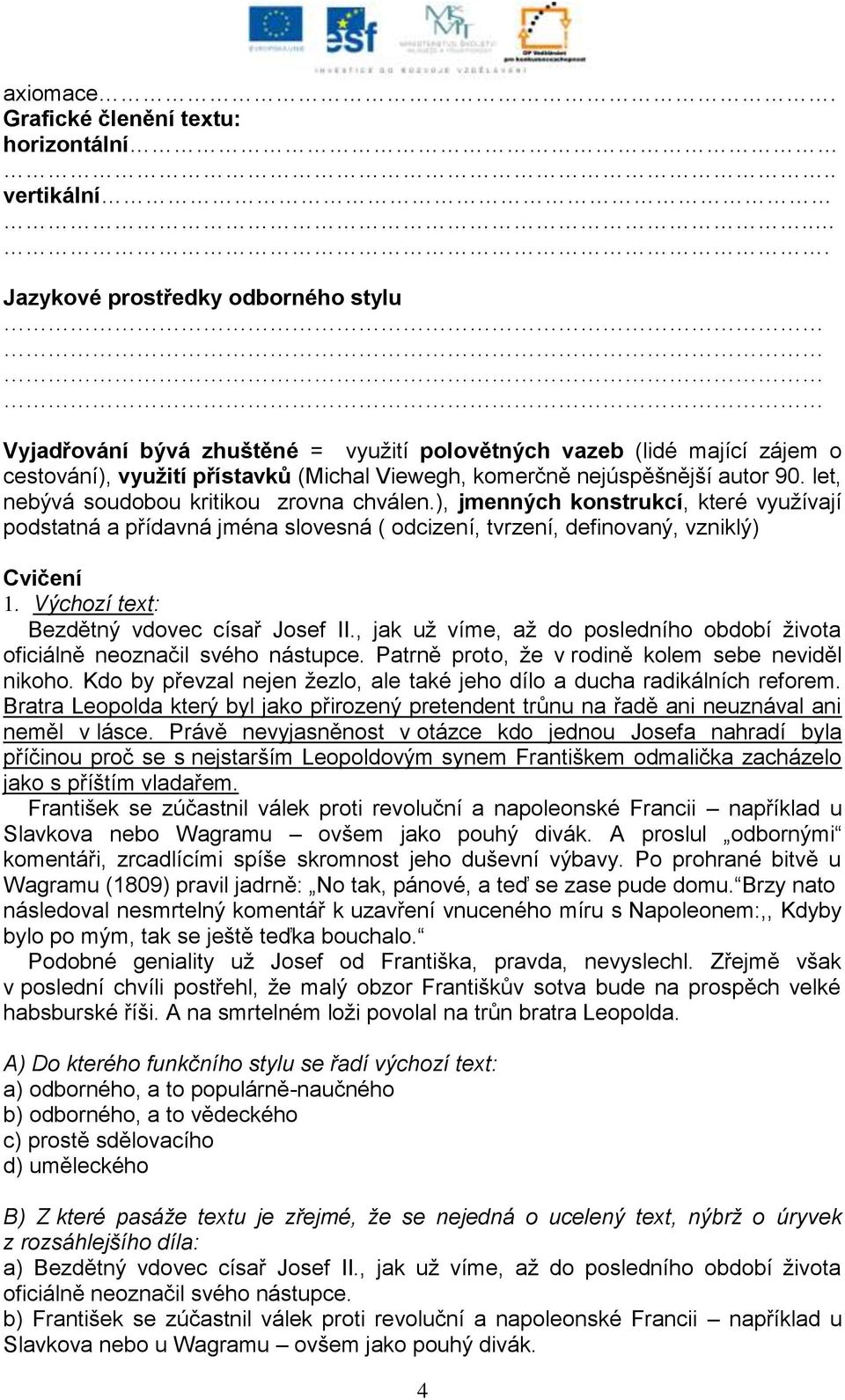 let, nebývá soudobou kritikou zrovna chválen.), jmenných konstrukcí, které vyuţívají podstatná a přídavná jména slovesná ( odcizení, tvrzení, definovaný, vzniklý) Cvičení 1.