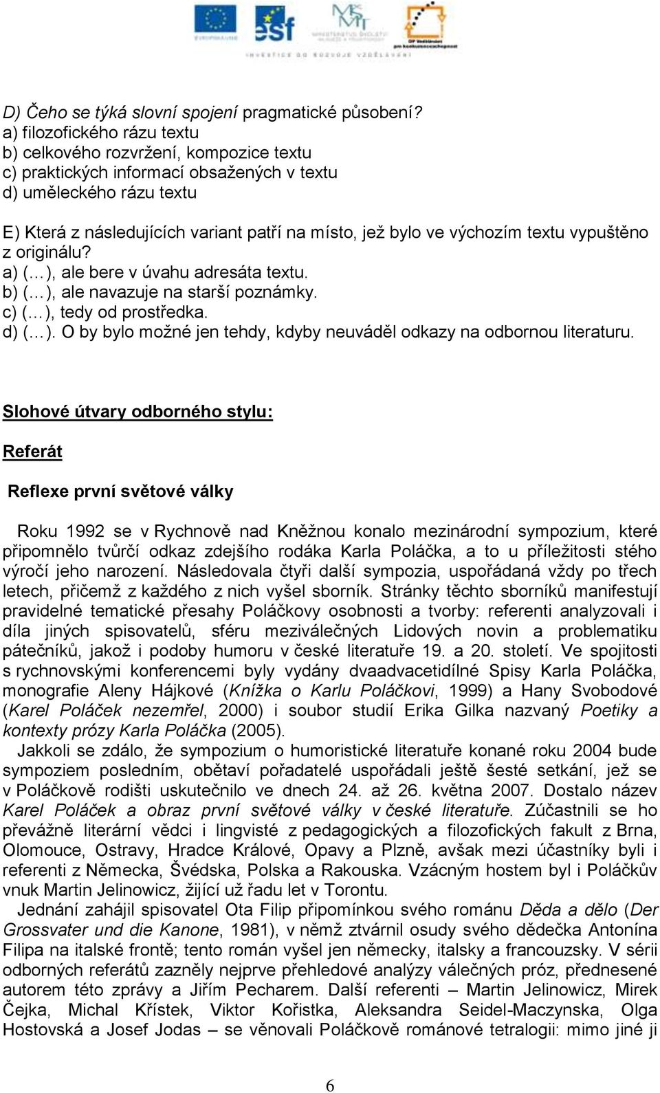 výchozím textu vypuštěno z originálu? a) ( ), ale bere v úvahu adresáta textu. b) ( ), ale navazuje na starší poznámky. c) ( ), tedy od prostředka. d) ( ).