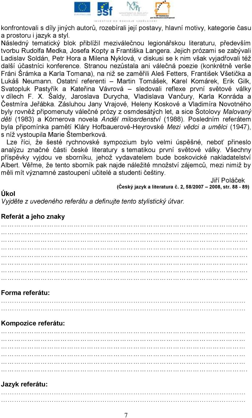 Jejich prózami se zabývali Ladislav Soldán, Petr Hora a Milena Nyklová, v diskusi se k nim však vyjadřovali téţ další účastníci konference.