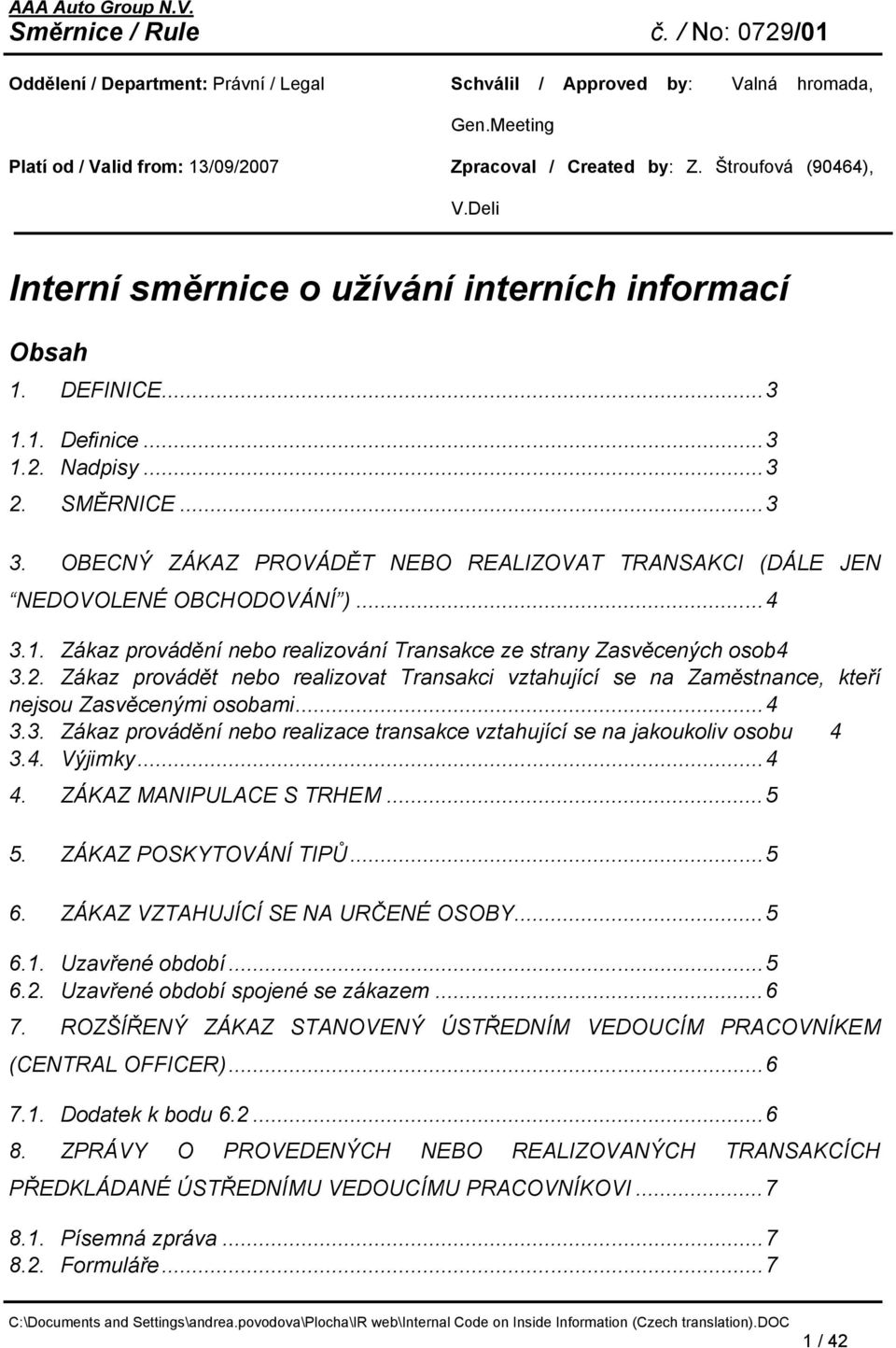 OBECNÝ ZÁKAZ PROVÁDĚT NEBO REALIZOVAT TRANSAKCI (DÁLE JEN NEDOVOLENÉ OBCHODOVÁNÍ )...4 3.1. Zákaz provádění nebo realizování Transakce ze strany Zasvěcených osob4 3.2.