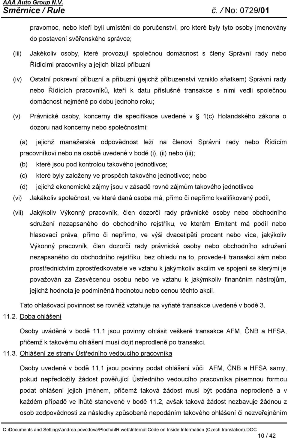 příslušné transakce s nimi vedli společnou domácnost nejméně po dobu jednoho roku; Právnické osoby, koncerny dle specifikace uvedené v 1(c) Holandského zákona o dozoru nad koncerny nebo společnostmi: