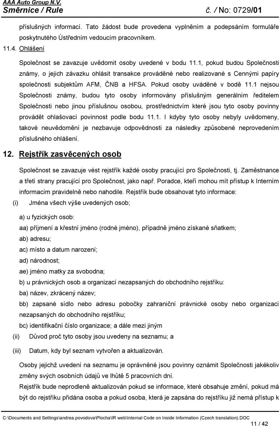 1 nejsou Společnosti známy, budou tyto osoby informovány příslušným generálním ředitelem Společnosti nebo jinou příslušnou osobou, prostřednictvím které jsou tyto osoby povinny provádět ohlašovací