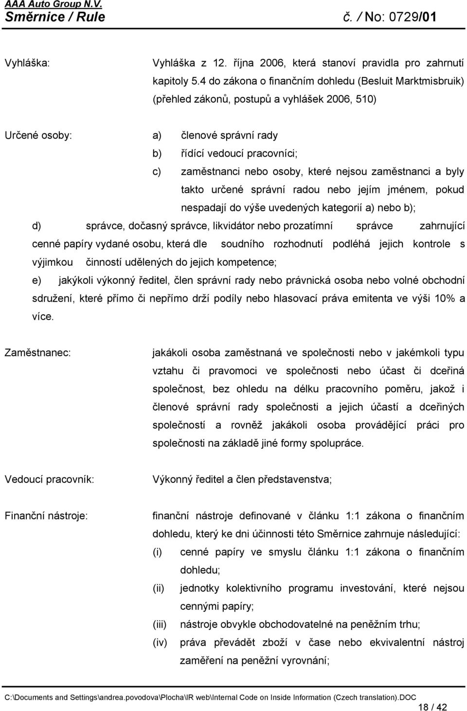 které nejsou zaměstnanci a byly takto určené správní radou nebo jejím jménem, pokud nespadají do výše uvedených kategorií a) nebo b); d) správce, dočasný správce, likvidátor nebo prozatímní správce